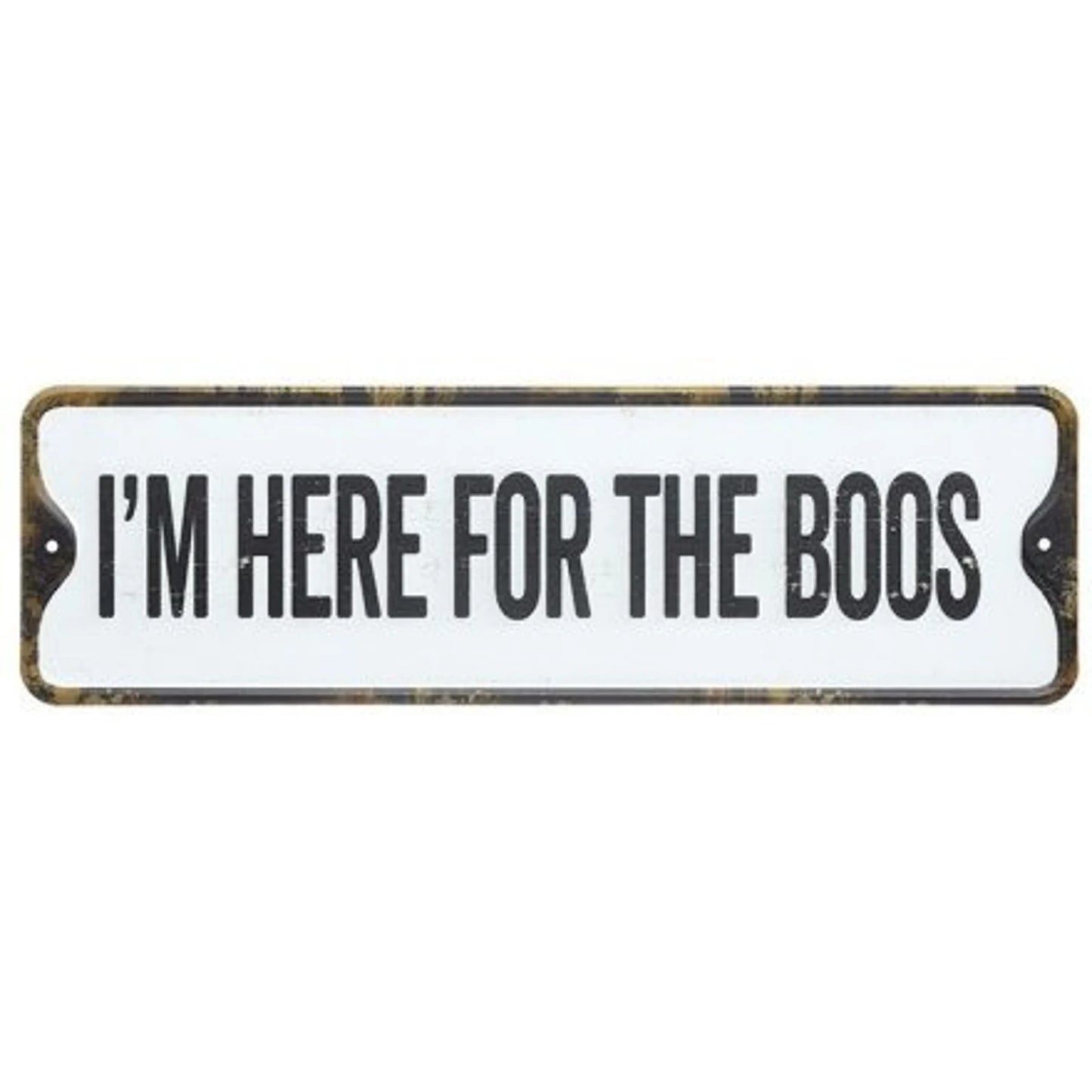 IM HERE FOR THE BOOS - Metal Sign
